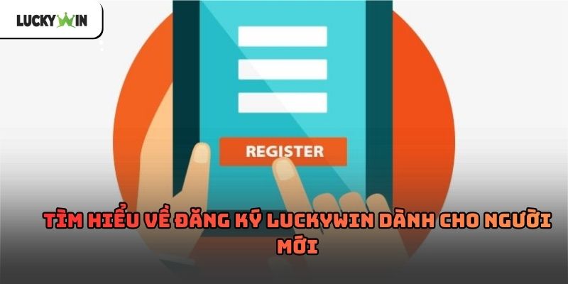 Đăng ký luckywin – Hướng dẫn chi tiết cho tân thủ 2026
